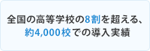 全国の高等学校の8割を超える、 4,200校での導入実績